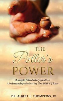 Paperback The Potter's Power: A Simple Introductory Guide to Understanding the Destiny You Didn't Choose Book