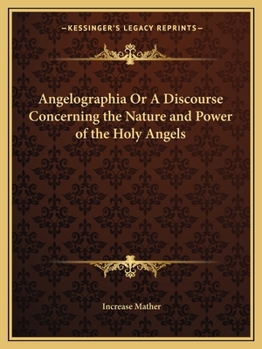 Paperback Angelographia Or A Discourse Concerning the Nature and Power of the Holy Angels Book