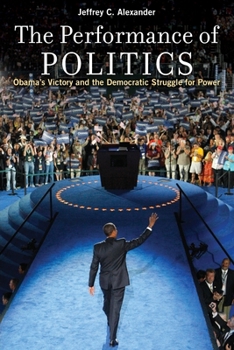 Paperback The Performance of Politics: Obama's Victory and the Democratic Struggle for Power Book