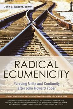 Hardcover Radical Ecumenicity: Pursuing Unity and Continuity After John Howard Yoder Book