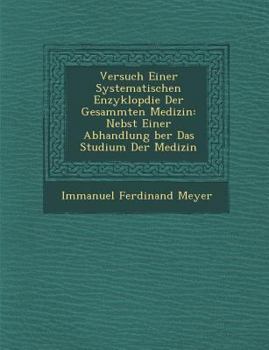 Paperback Versuch Einer Systematischen Enzyklop Die Der Gesammten Medizin: Nebst Einer Abhandlung Ber Das Studium Der Medizin [German] Book