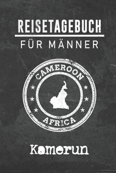 Reisetagebuch f�r M�nner Kamerun: 6x9 Reise Journal I Notizbuch mit Checklisten zum Ausf�llen I Perfektes Geschenk f�r den Trip nach Kamerun f�r jeden Reisenden