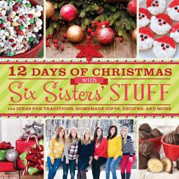 Paperback 12 Days of Christmas with Six Sisters' Stuff: 144 Ideas for Traditions, Homemade Gifts, Recipes, and More Book