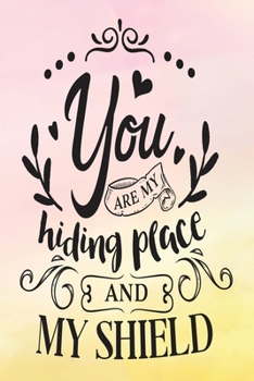Daily Gratitude Journal: You Are Hiding Place And My Shield | Daily and Weekly Reflection | Positive Mindset Notebook | Cultivate Happiness Diary | Women's Faith (Encouraging Quotes and Verses)
