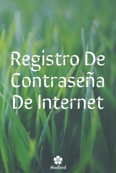 Registro De Contraseña De Internet: Un cuaderno perfecto para proteger todos sus nombres de usuario y contraseñas (Spanish Edition)