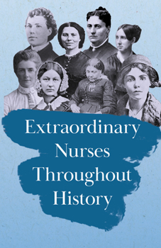 Paperback Extraordinary Nurses Throughout History;In Honour of Florence Nightingale Book