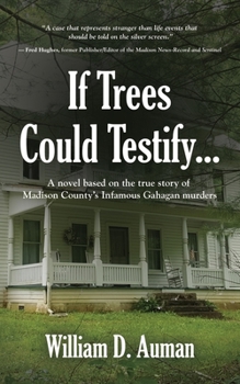 Paperback If Trees Could Testify...: A novel based on the true story of Madison County's infamous Gahagan murders Book