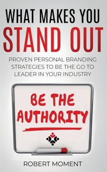 Paperback What Makes You Stand Out: Proven Personal Branding Strategies to Be the Go -to Leader in Your Industry Book