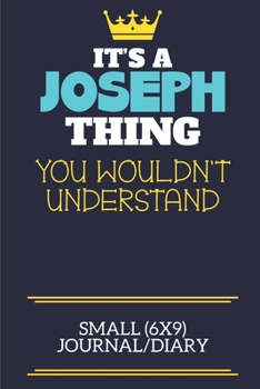 It's A Joseph Thing You Wouldn't Understand Small (6x9) Journal/Diary: A cute book to write in for any book lovers, doodle writers and budding authors!