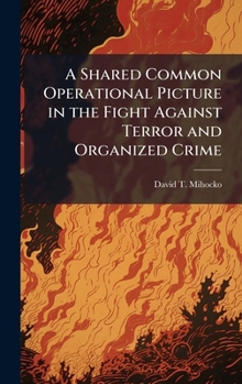Hardcover A Shared Common Operational Picture in the Fight Against Terror and Organized Crime Book