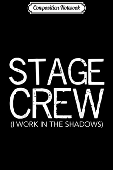 Composition Notebook: Funny Stage Crew Theatre (I Work In The Shadows) Journal/Notebook Blank Lined Ruled 6x9 100 Pages