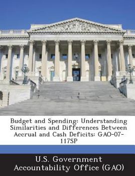Paperback Budget and Spending: Understanding Similarities and Differences Between Accrual and Cash Deficits: Gao-07-117sp Book