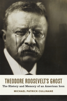 Hardcover Theodore Roosevelt's Ghost: The History and Memory of an American Icon Book