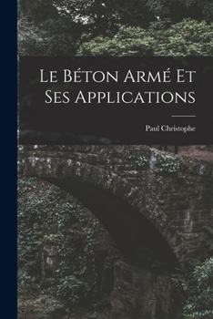 Paperback Le Béton Armé Et Ses Applications [French] Book