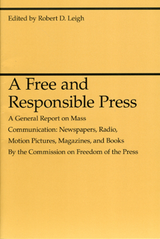 Paperback A Free and Responsible Press: A General Report on Mass Communication: Newspapers, Radio, Motion Pictures, Magazines, and Books Book