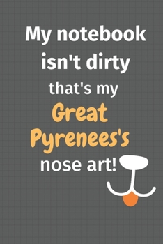 My notebook isn't dirty that's my Great Pyrenees's nose art: For Great Pyrenees Dog Fans