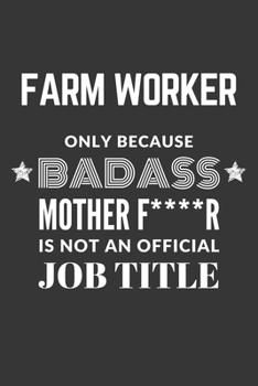 Paperback Farm Worker Only Because Badass Mother F****R Is Not An Official Job Title Notebook: Lined Journal, 120 Pages, 6 x 9, Matte Finish Book