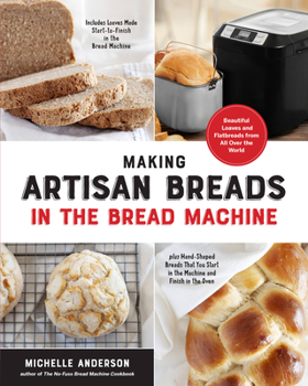 Paperback Making Artisan Breads in the Bread Machine: Beautiful Loaves and Flatbreads from All Over the World - Includes Loaves Made Start-To-Finish in the Brea Book