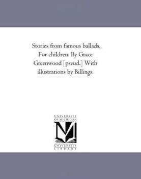 Paperback Stories From Famous Ballads. For Children. by Grace Greenwood [Pseud.] With Illustrations by Billings. Book