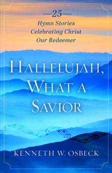 Paperback Hallelujah, What a Savior: 25 Hymn Stories Celebrating Christ Our Redeemer Book