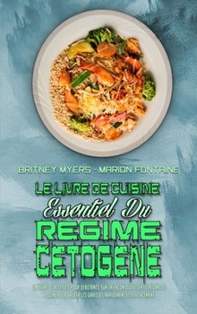 Le Livre De Cuisine Essentiel Du Régime Cétogène 2021: Un Livre De Recettes Pour Débutants Sur La Façon D'utiliser Le Régime Cétogène Pour Brûler Les ... 2021) (French Version)