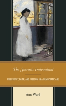Paperback Socratic Individual: Philosophy, Faith, and Freedom in a Democratic Age Book
