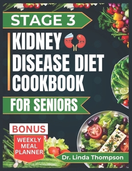 STAGE 3 KIDNEY DISEASE DIET COOKBOOK FOR SENIORS: The Comprehensive Step by Step Nutrition Guide with Quick, Easy and Nutritious Low-sodium low-potassium and low phosphorus recipes for people with CKD