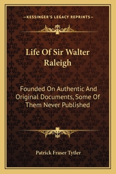 Paperback Life Of Sir Walter Raleigh: Founded On Authentic And Original Documents, Some Of Them Never Published Book