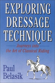 Paperback Exploring Dressage Technique: Journeys Into the Art of Classical Riding Book