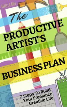 Paperback The Productive Artist's Business Plan: 7 Steps To Build Your Freelance Creative Life Book