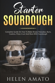 Paperback Starter Sourdough: Complete Guide On How To Make Bread, Pancakes, Buns, Cookies, Pizza Crust And More With Sourdough: Book