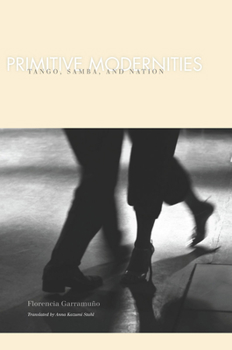 Paperback Primitive Modernities: Tango, Samba, and Nation Book