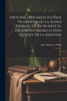 Paperback Historia de varios sucesos ocurridos en la Aldea después de la muerte el ingenioso hidalgo Don Quijote de la Mancha: 1 [Spanish] Book