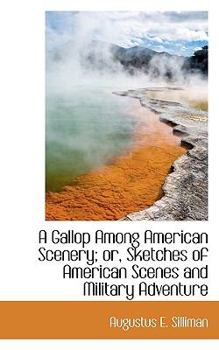 A Gallop among American Scenery; or, Sketches of American Scenes and Military Adventure