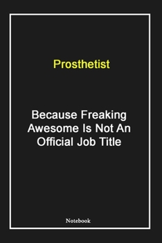 Paperback Prosthetist Because Freaking Awesome Is Not An Official Job Title: Prosthetist Notebook with Unique Touch For Every Prosthetist - Diary - 120 Pages(6' Book