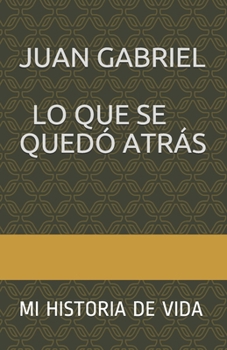 Paperback Lo Que Se Quedò Atràs: Mi HISTORIA DE VIDA [Spanish] Book