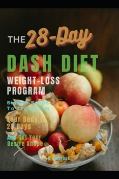 Paperback 28 Day DASH DIET: WEIGHT-LOSS PROGRAM: Simple Steps To Transform Your Body In 28 Days And Get Your Desire Shape Book