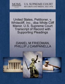 Paperback United States, Petitioner, V. Whitecliff, Inc., DBA White Cliff Manor. U.S. Supreme Court Transcript of Record with Supporting Pleadings Book
