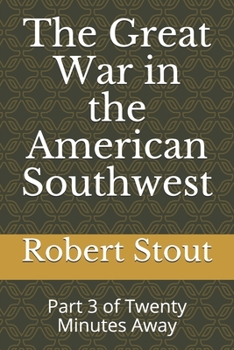 Paperback The Great War in the American Southwest: Part 3 of Twenty Minutes Away Book