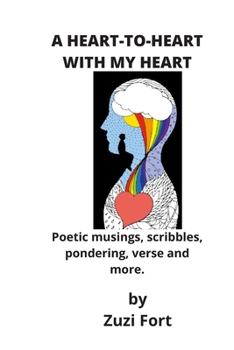 Paperback A Heart-To-Heart with My Heart: Poetic musings, scribbles, pondering, verse and more. Book