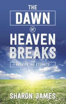 Paperback The Dawn of Heaven Breaks: Anticipating Eternity Book