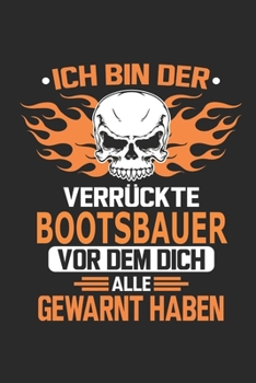 Ich bin der verrückte Bootsbauer vor dem dich alle gewarnt haben: Notizbuch, Geburtstag Geschenk Buch, Notizblock, 110 Seiten, Verwendung auch als ... Schild bzw. Poster möglich (German Edition)