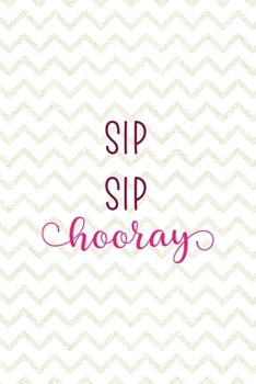 Sip Sip Hooray: Party Notebook Journal Composition Blank Lined Diary Notepad 120 Pages Paperback White