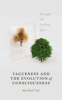 Hardcover Vagueness and the Evolution of Consciousness: Through the Looking Glass Book