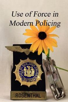 Paperback The Use of Force in Modern Policing: A veteran law officer's view of how force is used by our law officers Book