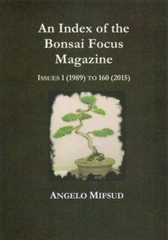 Paperback An Index Of The Bonsai Focus Magazine: Issues 1 (1989) To 160 (2016) Book