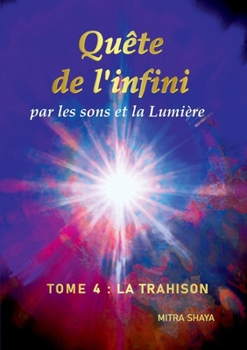 Paperback Quête de l'infini par les sons et la Lumière, Tome 4: La Trahison [French] Book