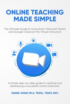 Paperback Online Teaching Made Simple: The Ultimate Guide to Using Zoom, Microsoft Teams and Google Classroom for Virtual Instruction: A Simple Guide to Crea Book