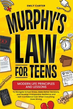 Paperback Murphy's Law for Teens: Modern Life Principles and Lessons to Navigate School Stress, Make Better Decisions, and Develop Unstoppable Resilience and Se Book