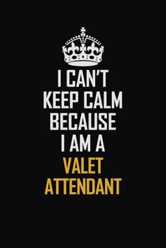 Paperback I Can't Keep Calm Because I Am A Valet Attendant: Motivational Career Pride Quote 6x9 Blank Lined Job Inspirational Notebook Journal Book